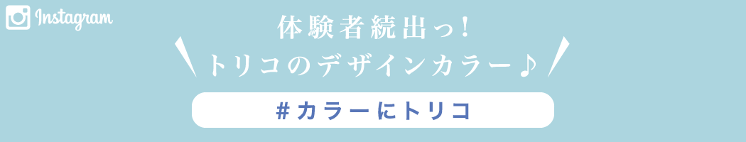 体験者続出っ!トリコのデザインカラー♪