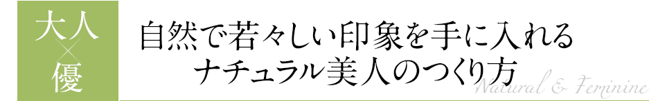 自然で若々しい印象を手に入れる ナチュラル美人のつくり方