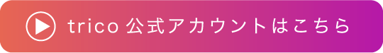 trico公式アカウントはこちら